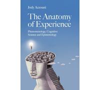 The Anatomy of Experience : Phenomenology, Cognitive Science and Epistemology