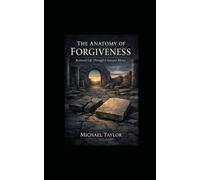 THE ANATOMY OF FORGIVENESS: Tracing Mercy, Justice, and Restoration Through Scripture: 7 (THE ANATOMY BIBLE SERIES)