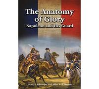 The Anatomy of Glory: Napoleon and His Guard