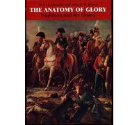 The Anatomy of Glory: Napoleon and His Guard - A Study in Leadership