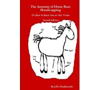 The Anatomy of Horse Race Handicapping Or How to Have Fun at the Track Second Edition