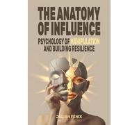 The Anatomy of Influence: Psychology of Manipulation and Building Resilience