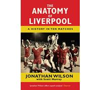 The Anatomy of Liverpool: A History in Ten Matches (The Anatomy of)