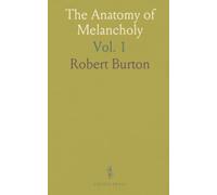The Anatomy of Melancholy: What It Is, With All the Kinds, Causes, Symptoms, Prognostics, and Several Cures of It