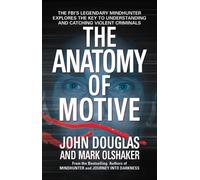 The Anatomy of Motive: The Fbi's Legendary Mindhunter Explores the Key to Understanding and Catching Violent Criminals
