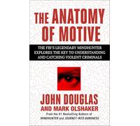 The Anatomy of Motive: The Fbi's Legendary Mindhunter Explores the Key to Understanding and Catching Violent Criminals