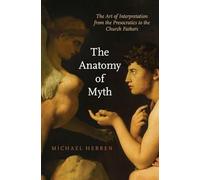 The Anatomy of Myth: The Art of Interpretation from the Presocratics to the Church Fathers