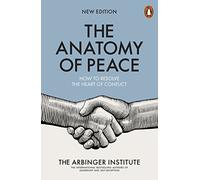 The Anatomy of Peace : How to Resolve the Heart of Conflict