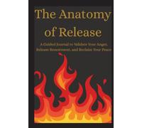 The Anatomy of Release: A Guided Journal to Validate Your Anger, Release Resentment, and Reclaim Your Peace