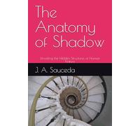 The Anatomy of Shadow: Unveiling the Hidden Structures of Human Nature (The Macabre Evolution Series)