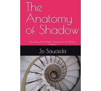 The Anatomy of Shadow: Unveiling the Hidden Structures of Human Nature (The Macabre Evolution Series)