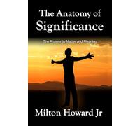 The Anatomy of Significance: The Answer to Matter and Meaning