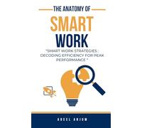 The Anatomy of Smart Work: Smart Work Strategies: Decoding Efficiency For Peak Performance