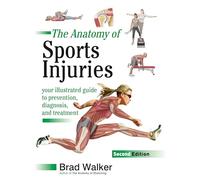 The Anatomy of Sports Injuries, Second Edition: Your Illustrated Guide to Prevention, Diagnosis, and Treatment