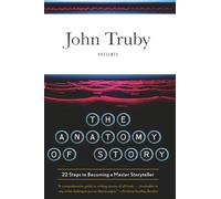 The Anatomy of Story: 22 Steps to Becoming a Master Storyteller