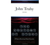 The Anatomy of Story: 22 Steps to Becoming a Master Storyteller by Truby, John (2008) Paperback