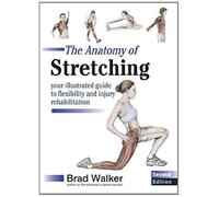 The Anatomy of Stretching : Your Illustrated Guide to Flexibility and Injury Rehabilitation