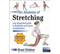 The Anatomy of Stretching : Your Illustrated Guide to Flexibility and Injury Rehabilitation