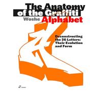 The Anatomy of the Graffiti Alphabet: Deconstructing the 26 letters: Their Evolution and Form