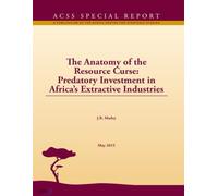 The Anatomy of the Resource Curse: Predatory Investment in Africa's Extractive Industries (A PUBLICATION OF THE AFRICA CENTER FOR STRATEGIC STUDIES, ACSS SPECIAL REPORT)