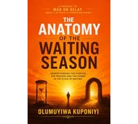 THE ANATOMY OF THE WAITING SEASON: Understanding the Purpose, the Process, and the Power in the Place of Waiting: VOLUME ONE: FORMATION: 1 (DELAY AND FORMATION SERIES)