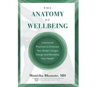 The Anatomy of Wellbeing: Intentional Practices to Embrace Your Body's Unique Design and Revitalize Your Health