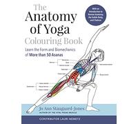 The Anatomy of Yoga Colouring Book : Learn the Form and Biomechanics of More than 50 Asanas
