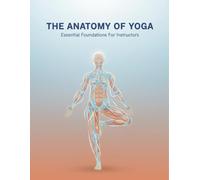 The Anatomy Of Yoga: Essential Foundations For Instructors