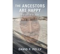 The Ancestors Are Happy: True Tales of the Arctic