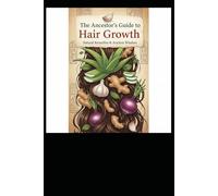 The Ancestor's Guide to Hair Growth: Natural Remedies & Ancient Wisdom. (ancestors knowledge)