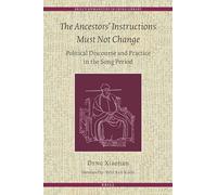 The Ancestors' Instructions Must Not Change: Political Discourse and Practice in the Song Period: 14 (Brill's Humanities in China Library, 14)
