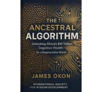 THE ANCESTRAL ALGORITHM: Unlocking Africa's $10 Trillion Cognitive Wealth for a Regenerative World