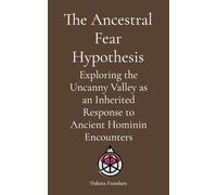 The Ancestral Fear Hypothesis: Exploring the Uncanny Valley as an Inherited Response to Ancient Hominin Encounters