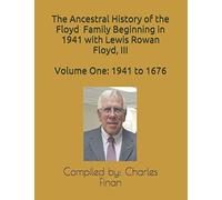 The Ancestral History of the Floyd Family Beginning in 1941 with Lewis Rowan Floyd, III: Volume One: 1941 to 1676 (The Ancestral History of the Floyd ... with Lewis Rowan Floyd, III in 1941)
