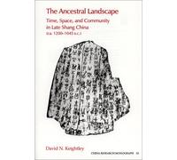 The Ancestral Landscape: Time, Space, and Community in Late Shang China, Ca. 1200-1045 B.C (China Research Monograph)