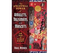 The Ancestral Power of Amulets, Talismans, and Mascots: Folk Magic in Witchcraft and Religion