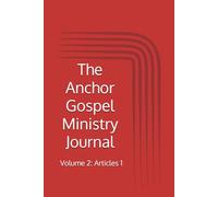 The Anchor Gospel Ministry Journal: Volume 2: Articles 1