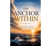 THE ANCHOR WITHIN: Finding Strength, Stability, and Peace Through Life's Storms