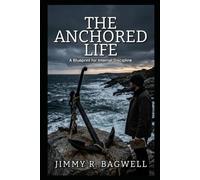 THE ANCHORED LIFE: A Blueprint for Internal Discipline