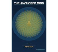 THE ANCHORED MIND: Moving from Reactive Living to Intentional Being Through the Science and Soul of Mindfulness