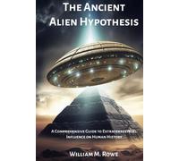The Ancient Alien Hypothesis: A Comprehensive Guide to Extraterrestrial Influence on Human History