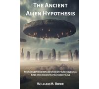 The Ancient Alien Hypothesis: The Connections Between Ancient Archeological Sites and Ancient Extraterrestrials