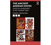 The Ancient Andean States: Political Landscapes in Pre-Hispanic Peru