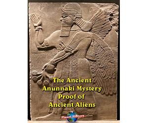 The Ancient Anunnaki Mystery - Proof of Ancient Aliens