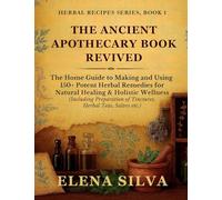 The Ancient Apothecary Book Revived: The Home Guide to Making and Using 150+ Potent Herbal Remedies for Natural Healing and Holistic Wellness ... Teas, Salves etc.) (1) (Herbal Recipes)