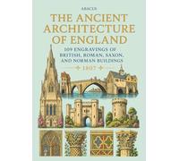 The Ancient Architecture of England: 109 Full Page Engravings OF British, Roman, Saxon, And Norman Buildings from 1795-1814