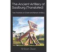 The Ancient Artillery of Saalburg (Translated): Two Treatises on Greek and Roman Artillery