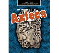 The Ancient Aztecs (Analysing Ancient Civilizations)