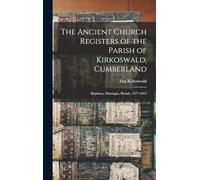 The Ancient Church Registers of the Parish of Kirkoswald, Cumberland: Baptisms, Marriages, Burials, 1577-1812