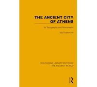 The Ancient City of Athens: Its Topography and Monuments (Routledge Library Editions: The Ancient World)